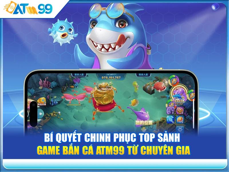bi-quyet-chinh-phuc-top-sanh-game-ban-ca-atm99-tu-chuyen-gia