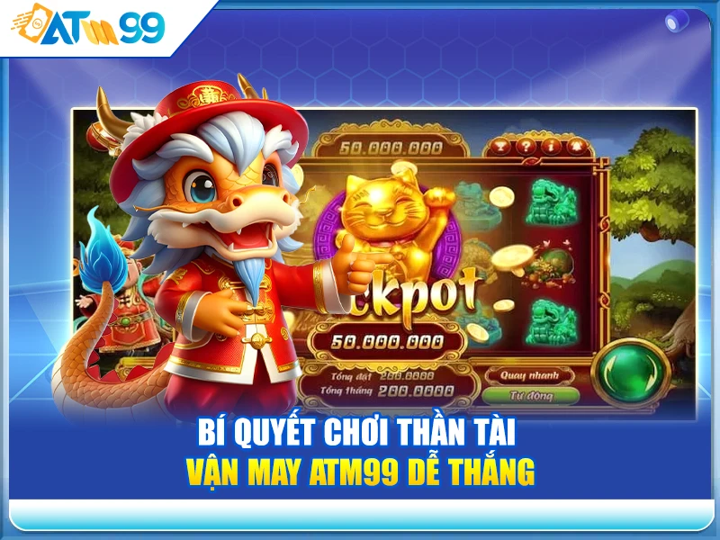 bi-quyet-choi-than-tai-van-may-atm99-de-thang