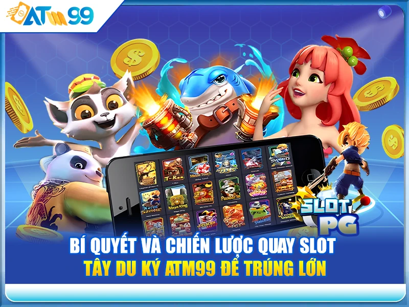 bi-quyet-va-chien-luoc-quay-slot-tay-du-ky-atm99-de-trung-lon