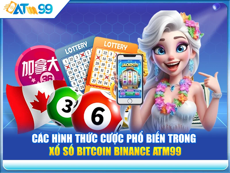 cac-hinh-thuc-cuoc-pho-bien-trong-xo-so-bitcoin-binance-atm99