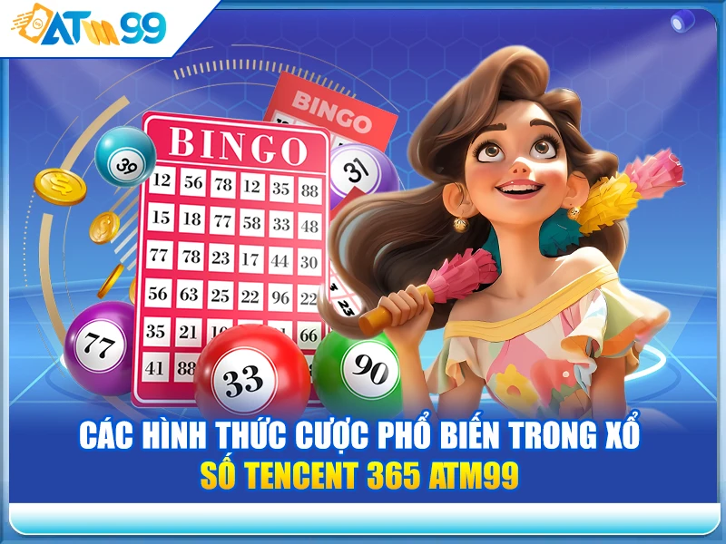 cac-hinh-thuc-cuoc-pho-bien-trong-xo-so-tencent-365-atm99