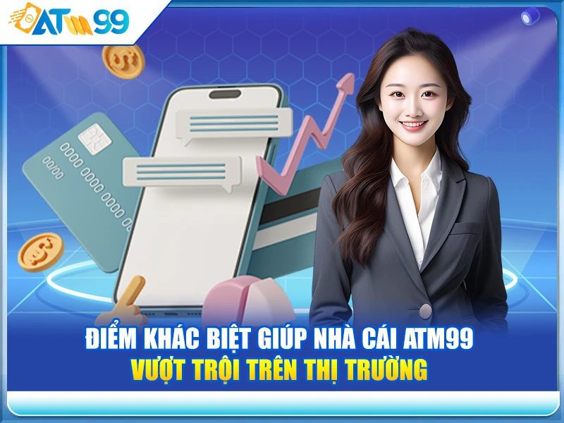 diem-khac-biet-giup-nha-cai-atm99-vuot-troi-tren-thi-truong