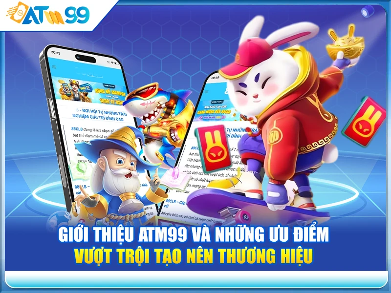 gioi-thieu-atm99-va-nhung-uu-diem-vuot-troi-tao-nen-thuong-hieu