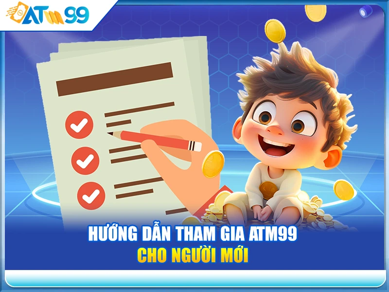 huong-dan-tham-gia-atm99-cho-nguoi-moi