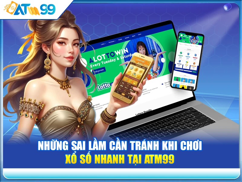 nhung-sai-lam-can-tranh-khi-choi-xo-so-nhanh-tai-atm99
