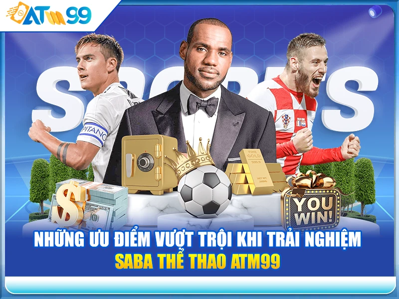 nhung-uu-diem-vuot-troi-khi-trai-nghiem-saba-the-thao-atm99