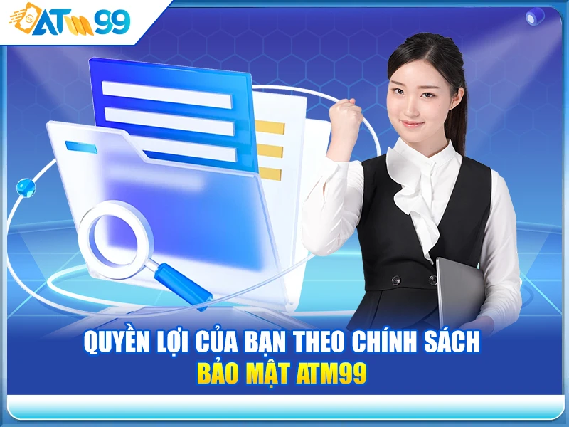 quyen-loi-cua-ban-theo-chinh-sach-bao-mat-atm99