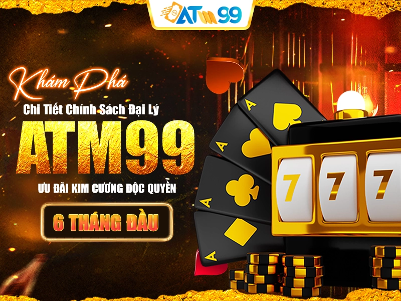 Khám Phá Chi Tiết Chính Sách Đại Lý ATM99 – Ưu Đãi Kim Cương Độc Quyền (6 Tháng Đầu)